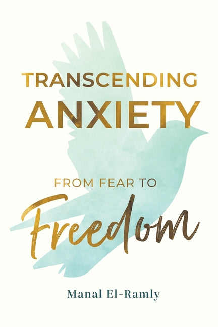 Transcending Anxiety From Fear to Freedom: Transforming Unacknowledged Fears Into a Life of Freedom and Happiness Book