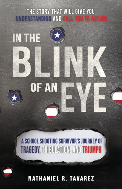 In the Blink of an Eye: A School Shooting Survivor's Journey of Tragedy, Tribulation, and Triumph by Tavarez, Nathaniel Ryan