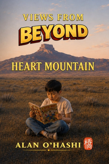 Views from Beyond Heart Mountain: Reimagining Superman's American Way by O'Hashi, Alan