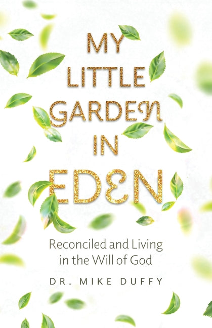My Little Garden In Eden: Reconciled and Living In The Will of God by Duffy, Mike