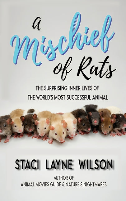 A Mischief of Rats: The Surprising Inner Lives of the World's Most Successful Animal by Wilson, Staci Layne