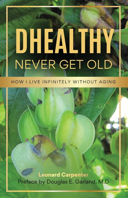 DHEALTHY- Never Get Old: How I Live Infinitely Without Aging