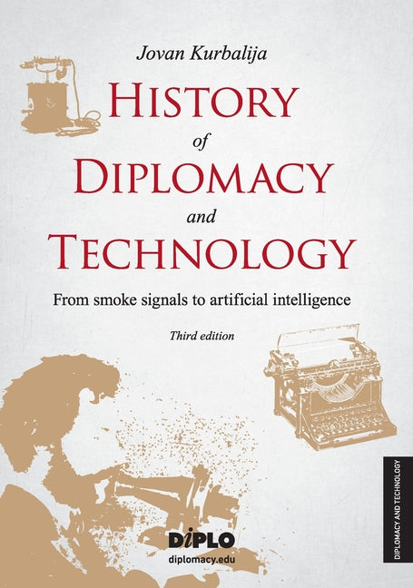 History of Diplomacy and Technology: From smoke signals to artificial intelligence by Kurbalija, Jovan