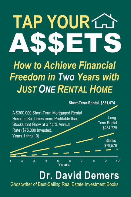 Tap Your A$$ets: How to Achieve Financial Freedom in Two Years with Just One Rental Home by DeMers, David