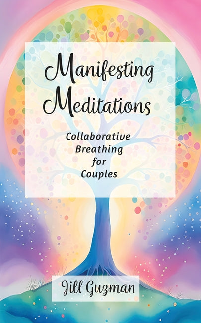 Manifesting Meditations: Collaborative Breathing for Couples by Guzman, Jill