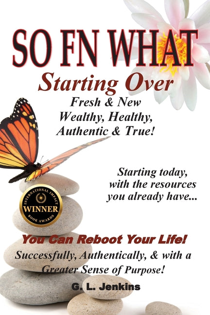 So FN What: Starting Over, Fresh & New, Wealthy, Healthy, Authentic & True