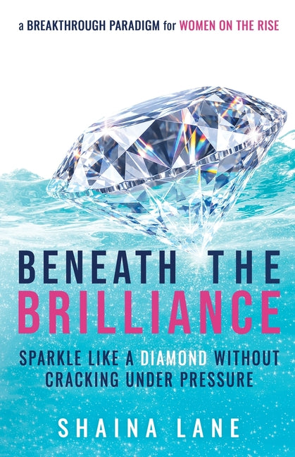 Beneath the Brilliance: Sparkle Like a Diamond Without Cracking Under Pressure by Lane, Shaina