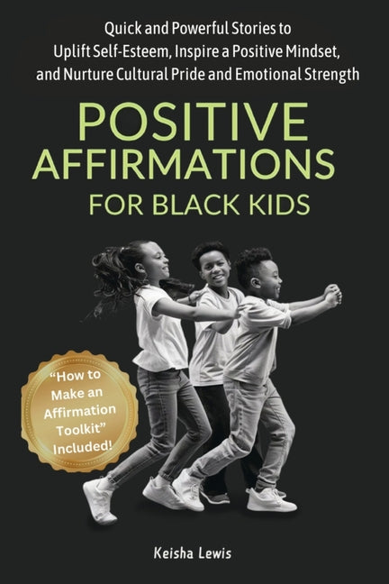 Positive Affirmations for Black Kids: Quick and Powerful Stories to Uplift Self-Esteem, Inspire a Positive Mindset, and Nurture Cultural Pride and Emo