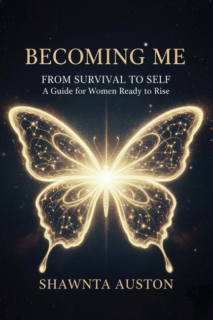 Becoming Me - From Survival to Self: A Guide for Women Ready to Rise