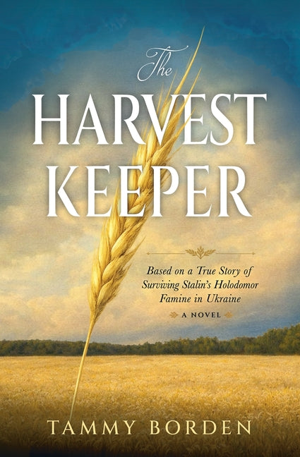 The Harvest Keeper: Based on a True Story of Surviving Stalin's Holodomor Famine in Ukraine by Borden, Tammy a.