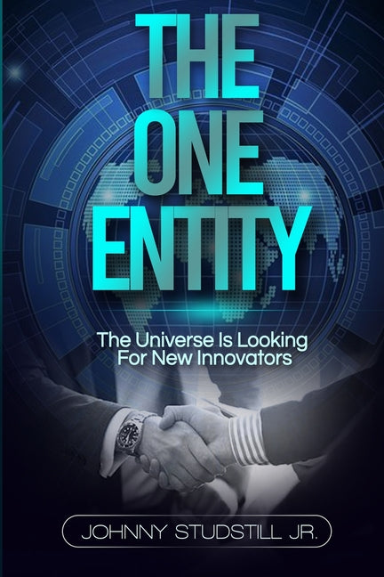 The One Entity: The Universe Is Looking For New Innovators by Studstill, Johnny