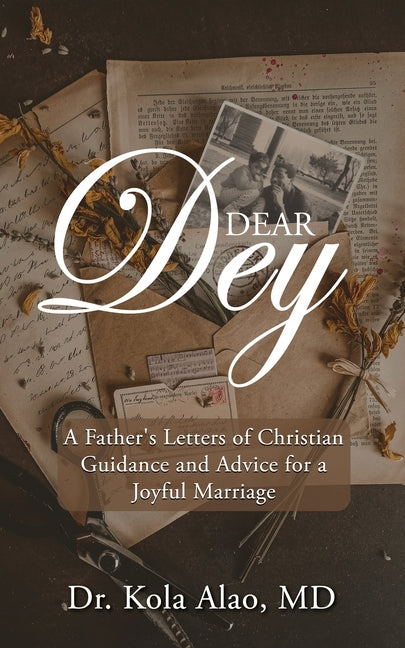 Dear Dey: A Father's Letters of Christian Guidance, and Advice for a Joyful Marriage