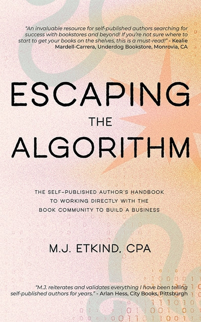 Escaping the Algorithm: The Self-Published Author's Handbook to Working Directly with the Book Community to Build a Business by Etkind, M. J.