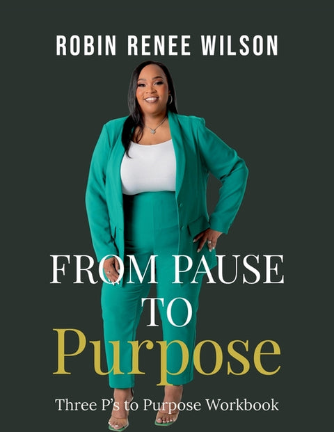 From Pause to Purpose: Three P's to Purpose Workbook by Wilson, Robin R.