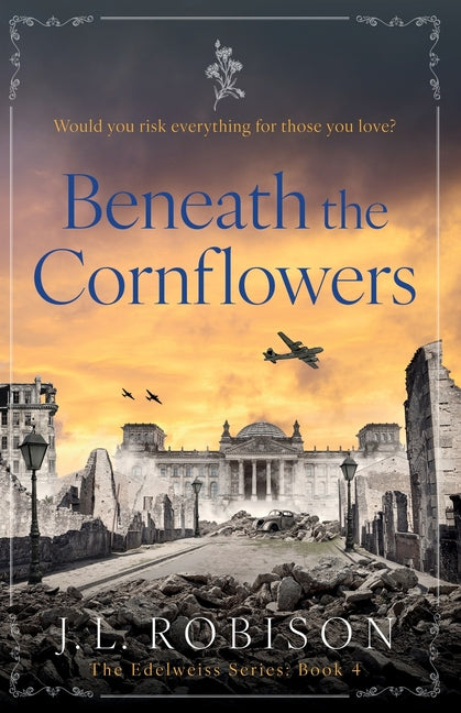 Beneath the Cornflowers: Edelweiss Series Book 4 by Robison, J. L.