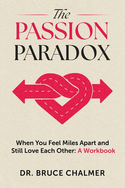 The Passion Paradox: When You Feel Miles Apart and Still Love Each Other: A Workbook by Chalmer, Bruce
