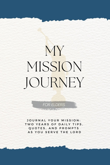 My Mission Journey for Elders: Journal Your Mission Two Years of Daily Tips, Quotes, and Prompts as You Serve the Lord