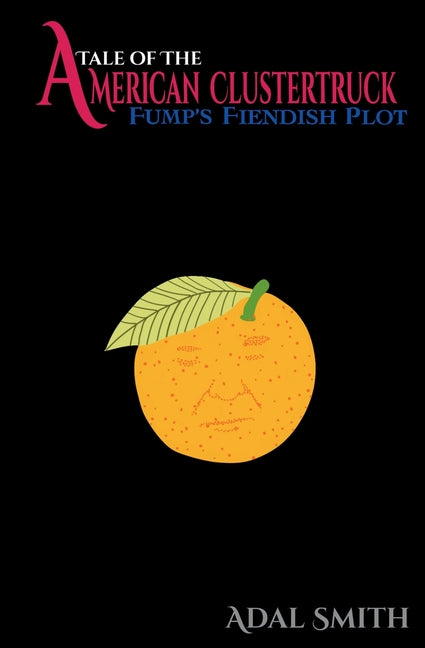 Tale of the American Clustertruck: Fump's Fiendish Plot by Smith, Adal