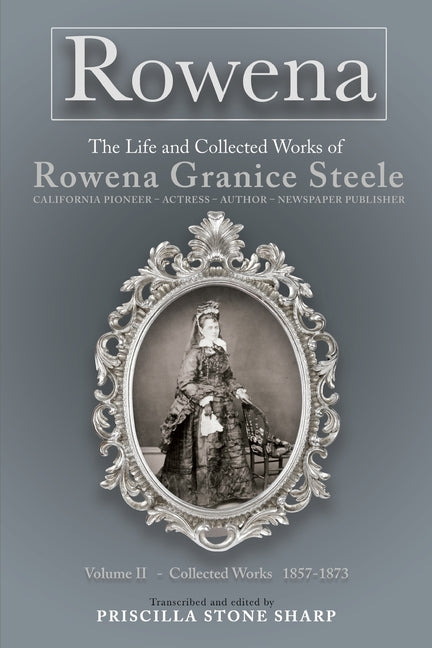 Rowena--The Life and Collected Works of Rowena Granice Steele - Volume II--Collected Works 1857-1873