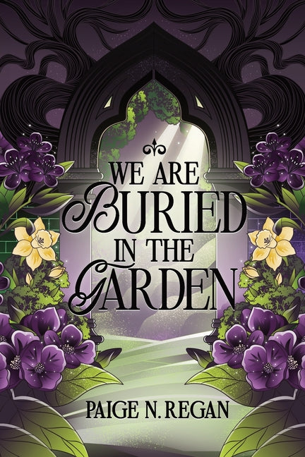 We Are Buried in the Garden by Regan, Paige N.