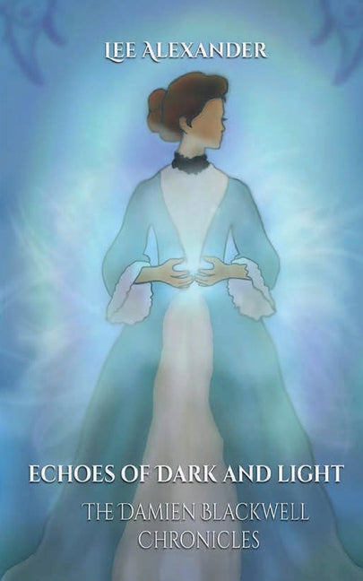 Echoes of Dark and Light: The Damien Blackwell Chronicles