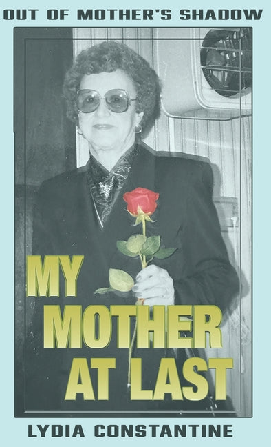 My Mother at Last: A Final Memoir by Constantine, Lydia