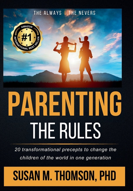 Parenting: The Rules: 20 transformational precepts to change the children of the world in one generation