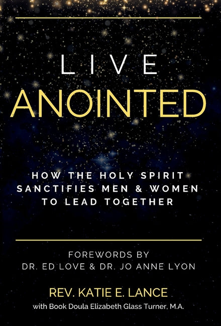 Live Anointed: How the Holy Spirit Sanctifies Men and Women to Lead Together by Lance, Katie E.
