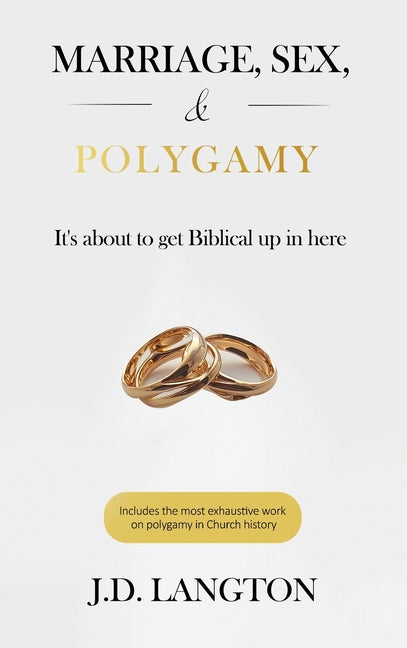 Marriage, Sex, & Polygamy: It's About To Get Biblical Up In Here by Langton, J. D.