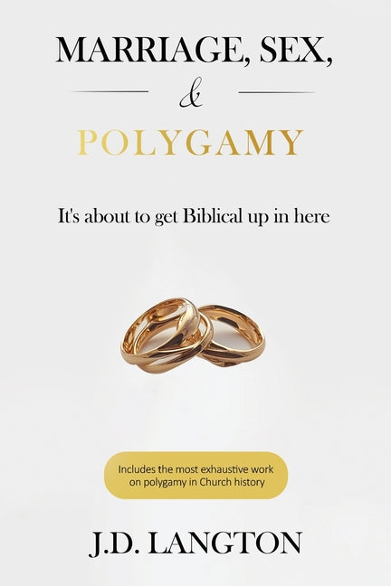 Marriage, Sex, & Polygamy: It's About To Get Biblical Up In Here by Langton, J. D.