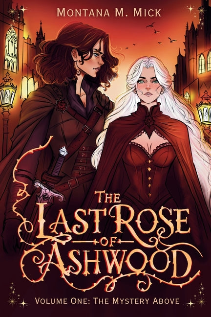 The Last Rose of Ashwood: Volume One: The Mystery Above by Mick, Montana M.
