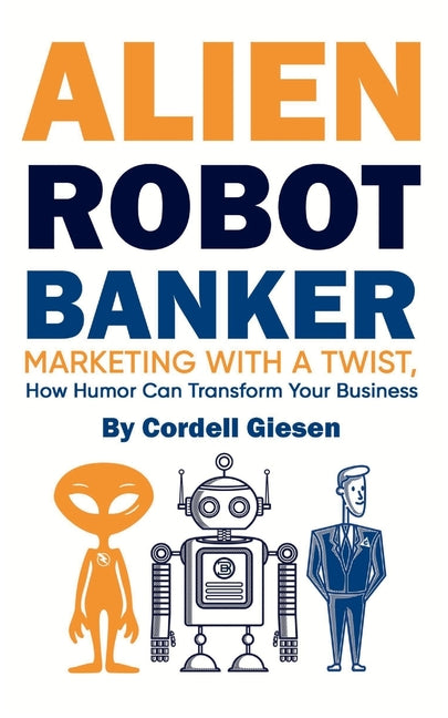 Alien Robot Banker: Marketing with a Twist - How Humor Can Transform Your Business