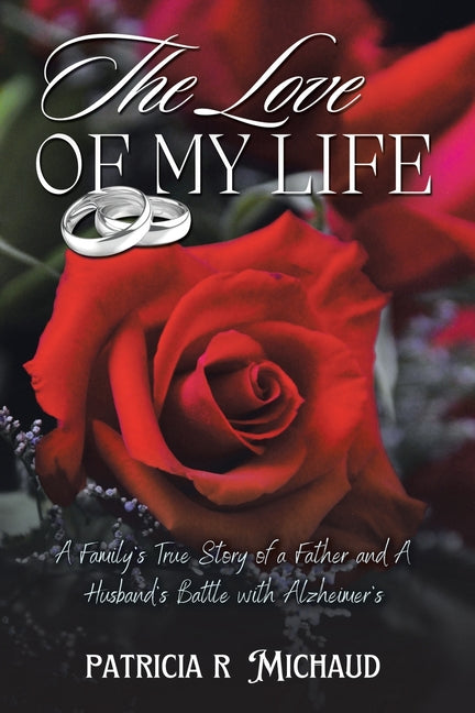 The Love of my Life: Family's True Story of a Father and Husband's Battle with Alzheimer's by Michaud, Patricia