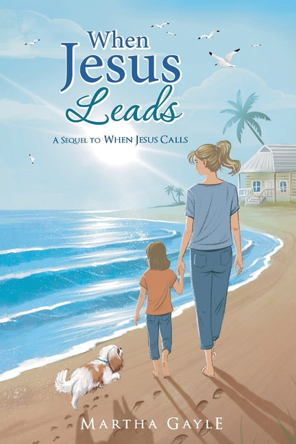 When Jesus Leads: A Sequel to When Jesus Calls by Gayle, Martha