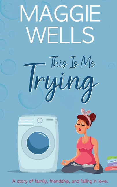 This Is Me Trying by Wells, Maggie