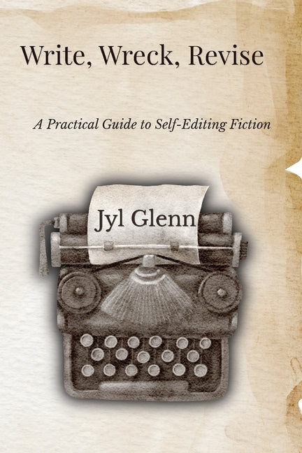 Write, Wreck, Revise: A Practical Guide to Self-Editing Fiction