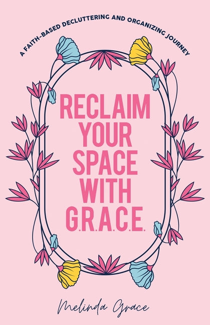 Reclaim Your Space with G.R.A.C.E.: A Faith-Based Decluttering and Organizing Journey