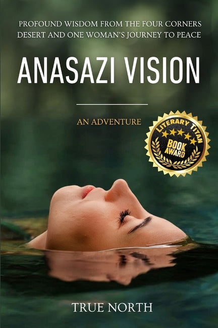 Anasazi Vision: Profound Wisdom From The Four Corners Desert And One Woman's Journey To Peace by North, True