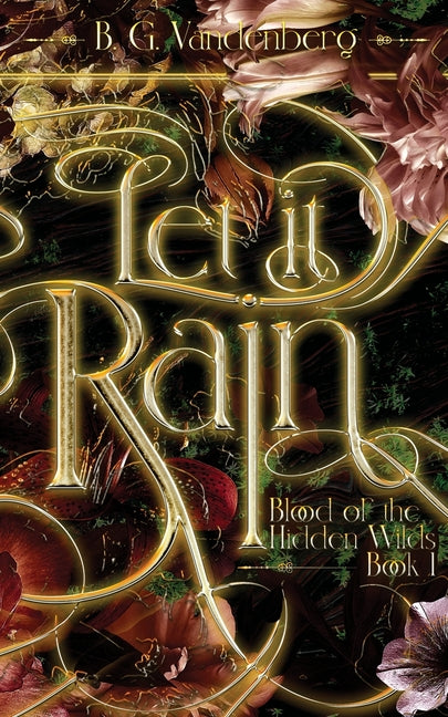 Let It Rain: Blood of the Hidden Wilds, Book One by Vandenberg, B. G.