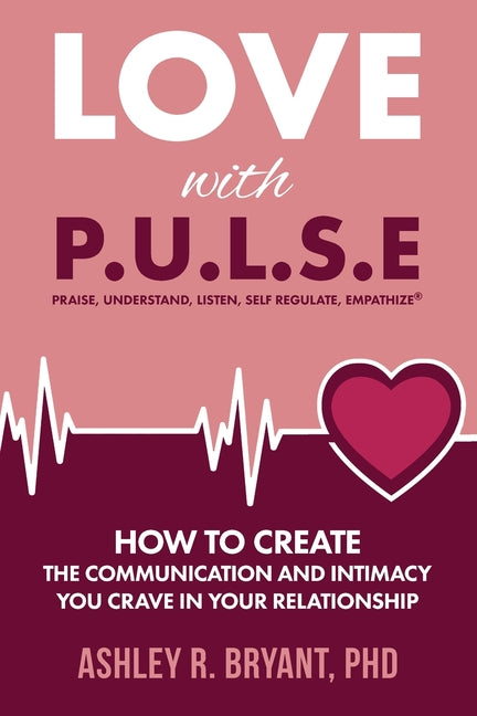 Love with PULSE: How To Create The Communication And Intimacy You Crave In Your Relationship