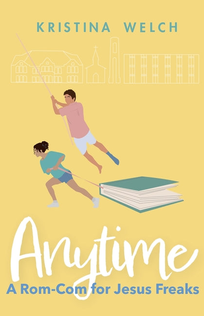 Anytime: A Rom-Com for Jesus Freaks by Welch, Kristina
