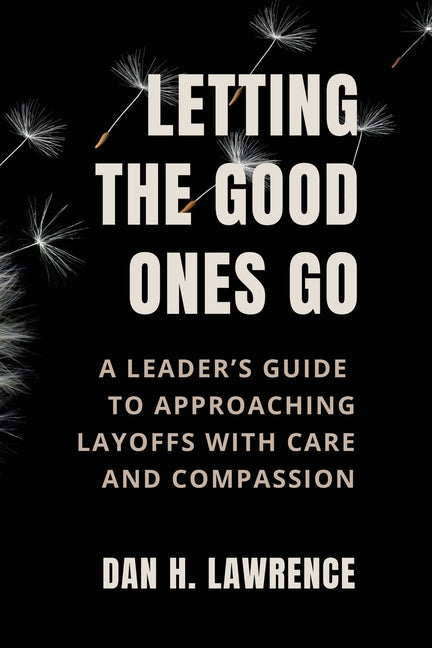 Letting the Good Ones Go: A Leader's Guide to Approaching Layoffs with Care and Compassion