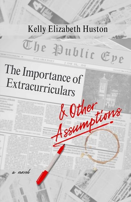 The Importance of Extracurriculars & Other Assumptions by Huston, Kelly Elizabeth