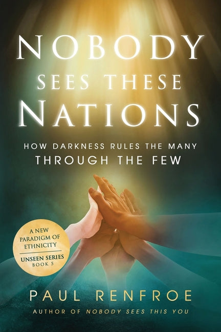 Nobody Sees These Nations: How Darkness Rules the Many through the Few