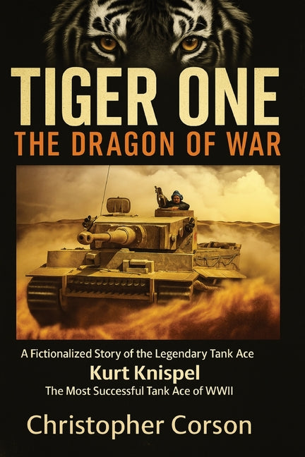 Tiger One: The Dragon of War: A Historical Novel Based on the True Story of Kurt Knispel.