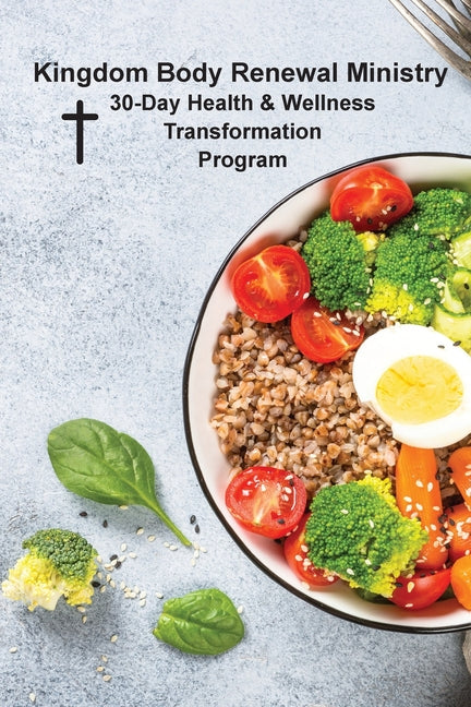 Kingdom Body Renewal Ministry: 30-Day Health & Wellness Transformation Program