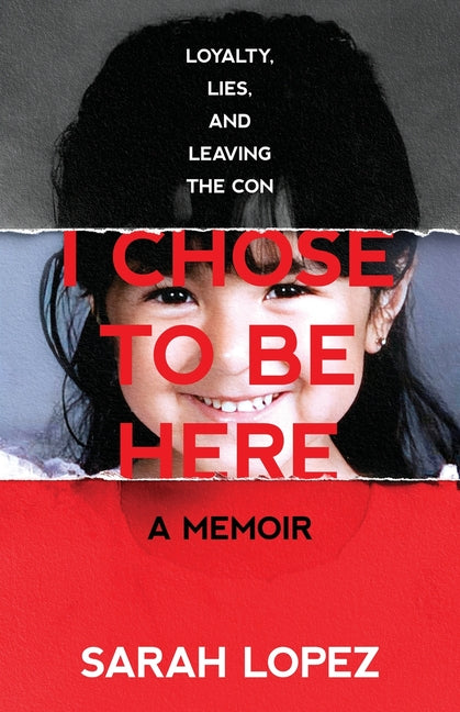 I Chose To Be Here: A Memoir of Loyalty, Lies and Leaving The Con by Lopez, Sarah