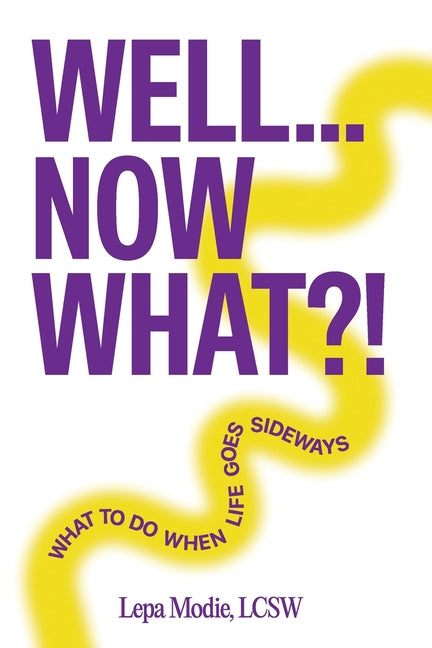 Well... Now What?!: What To Do When Life Goes Sideways by Modie, Lepa