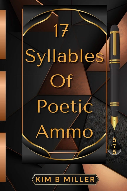 17 Syllables Of Poetic Ammo by B. Miller, Kim