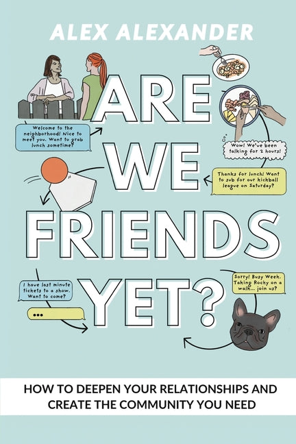 Are We Friends Yet? How to Deepen Your Relationships and Create the Community You Need